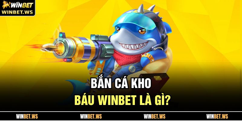Bắn Cá Kho Báu WINBET – Tựa Game Đổi Thưởng Đáng Đầu Tư 2 Bắn Cá Kho Báu WINBET là gì?
