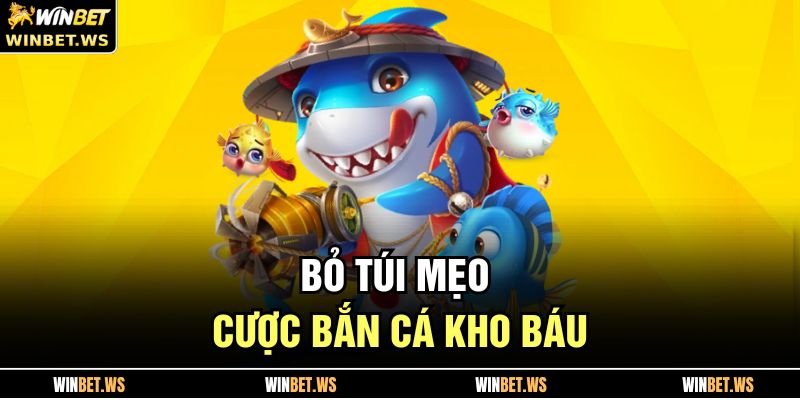 Bắn Cá Kho Báu WINBET – Tựa Game Đổi Thưởng Đáng Đầu Tư 4 Bỏ túi mẹo cược Bắn Cá Kho Báu