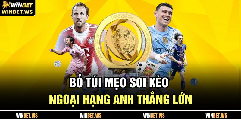 Bỏ túi mẹo soi kèo Ngoại Hạng Anh thắng lớn