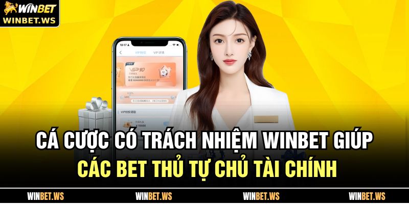 Cá cược có trách nhiệm WINBET giúp các bet thủ tự chủ tài chính