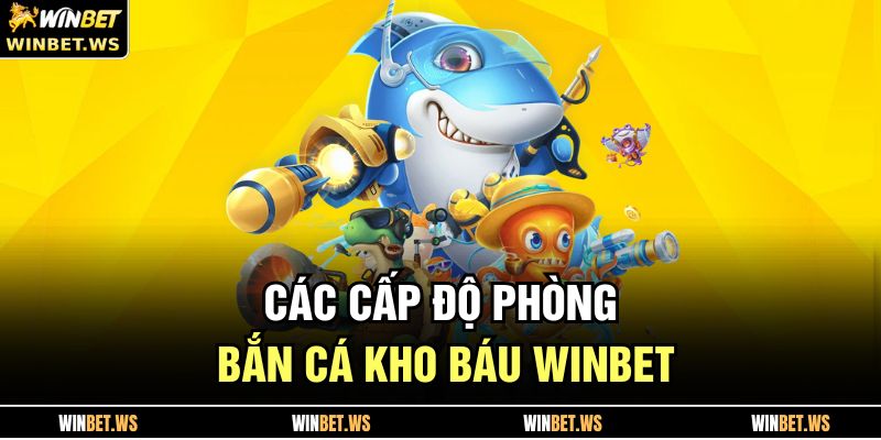 Bắn Cá Kho Báu WINBET – Tựa Game Đổi Thưởng Đáng Đầu Tư 3 Các cấp độ phòng Bắn Cá Kho Báu WINBET