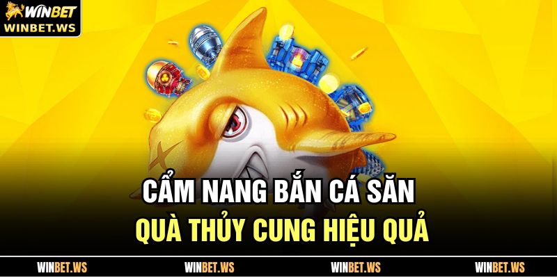 Cẩm nang bắn cá săn quà thủy cung hiệu quả