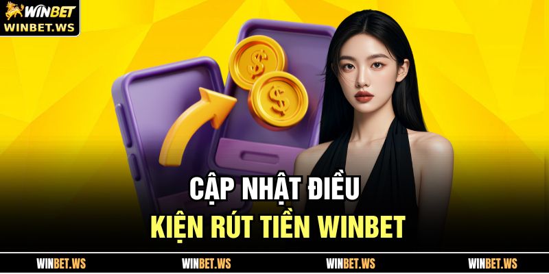 Cập nhật điều kiện rút tiền WINBET