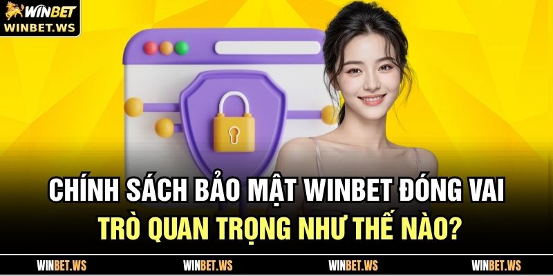 Chính Sách Bảo Mật WINBET 1 Chính sách bảo mật WINBET đóng vai trò quan trọng như thế nào?