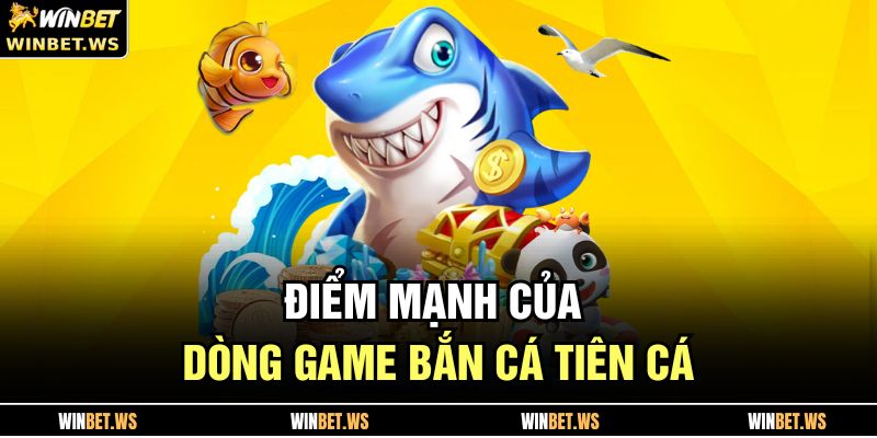 Bắn Cá Tiên Cá WINBET – Săn Thưởng Cực Khủng Mỗi Ngày 3 Điểm mạnh của dòng game bắn cá tiên cá