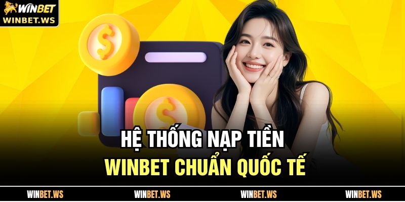 Hệ thống nạp tiền WINBET chuẩn quốc tế