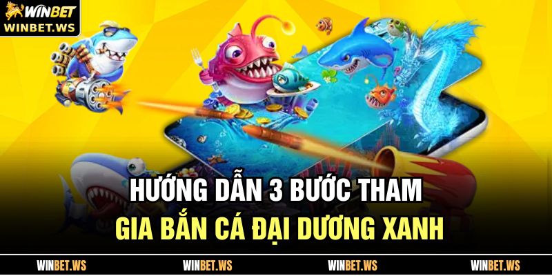 Hướng dẫn 3 bước tham gia Bắn Cá Đại Dương Xanh