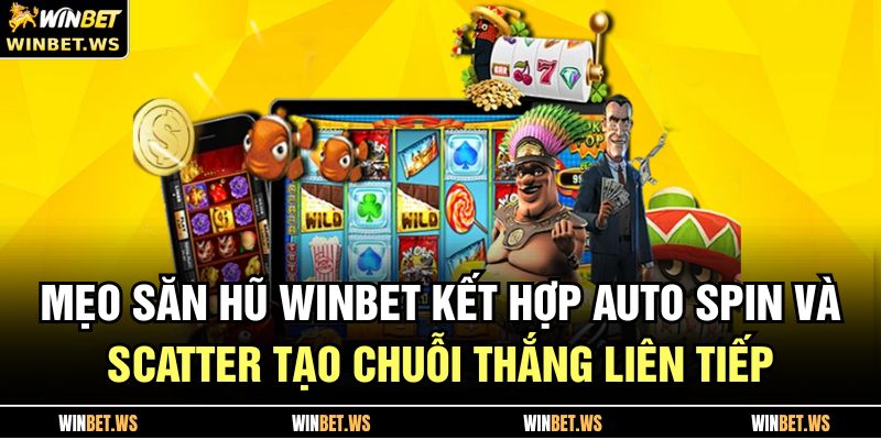 Mẹo săn hũ WINBET kết hợp Auto Spin và Scatter tạo chuỗi thắng liên tiếp