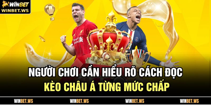Người chơi cần hiểu rõ cách đọc kèo Châu Á từng mức chấp