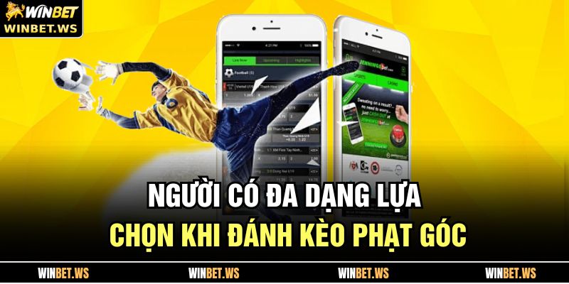 Người có đa dạng lựa chọn khi đánh kèo phạt góc