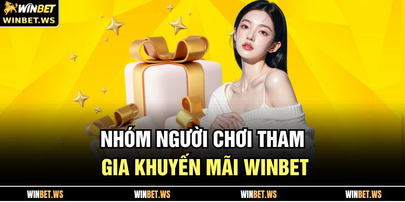 Khuyến Mãi WINBET Bùng Nổ 2025 – Ưu Đãi Cho Mọi Cược Thủ 2 Nhóm người chơi tham gia khuyến mãi WINBET