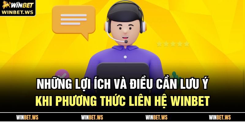 Những lợi ích và điều cần lưu ý khi Phương thức liên hệ WINBET