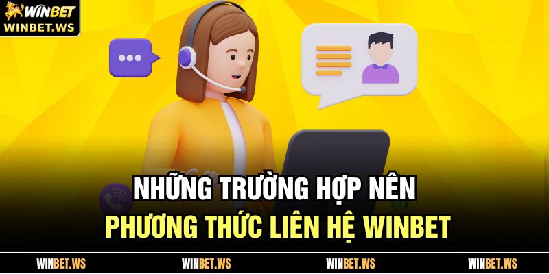Những trường hợp nên Phương thức liên hệ WINBET