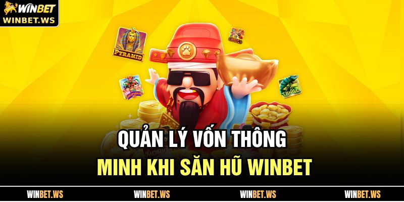 Quản lý vốn thông minh khi săn hũ WINBET