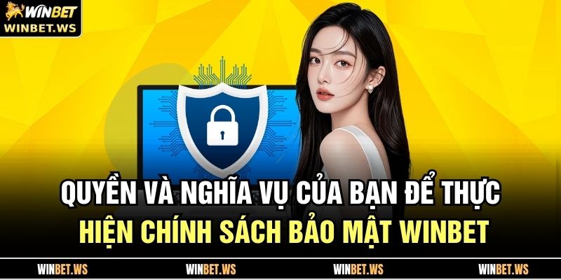 Chính Sách Bảo Mật WINBET 3 Quyền và nghĩa vụ của bạn để thực hiện chính sách bảo mật WINBET