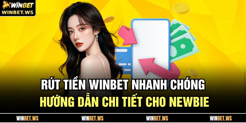 Rút Tiền WINBET Nhanh Chóng – Hướng Dẫn Chi Tiết Cho Newbie 7 Rút Tiền WINBET