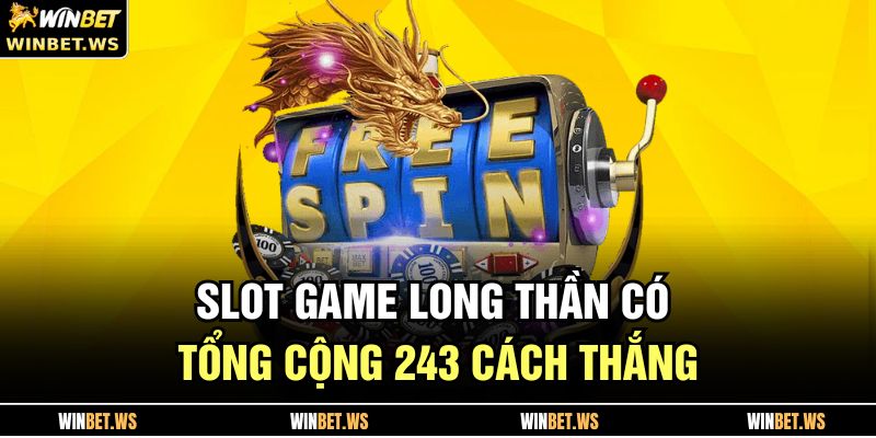 Slot game Long Thần có tổng cộng 243 cách thắng