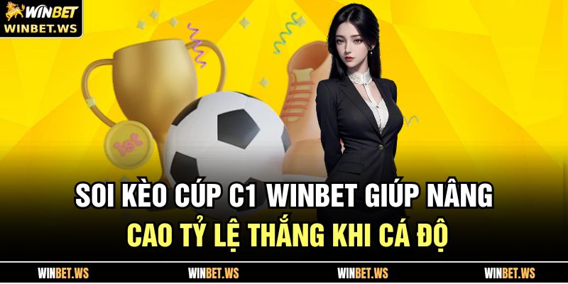 Soi kèo cúp c1 WINBET giúp nâng cao tỷ lệ thắng khi cá độ 