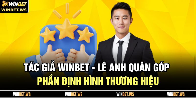 Tác Giả WINBET 3 Tác giả WINBET - Lê Anh Quân góp phần định hình thương hiệu