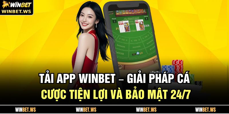 Tải App WINBET – Giải Pháp Cá Cược Tiện Lợi Và Bảo Mật 24/7 11 Tải App WINBET