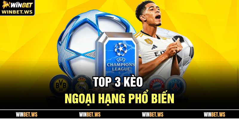 Top 3 kèo Ngoại hạng phổ biến