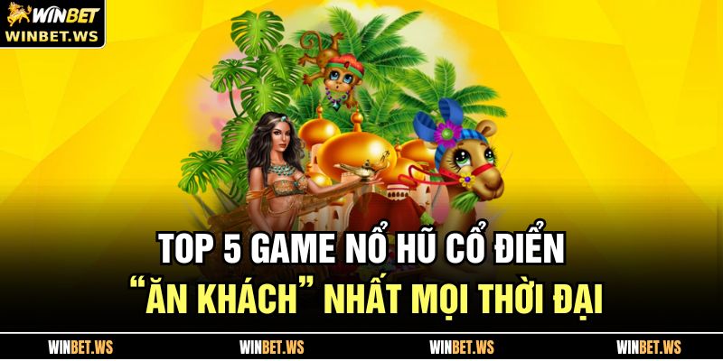Slot Cổ Điển - Biểu Tượng Vượt Thời Gian Của Làng Slot Game 3 TOP 5 game nổ hũ cổ điển “ăn khách” nhất mọi thời đại